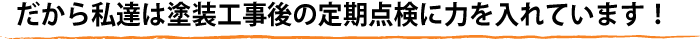 だから私達は外壁塗装工事後の定期点検に力を入れています！