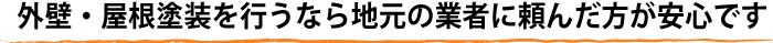 外壁・屋根塗装を行うなら地元の業者に頼んだ方が安心です